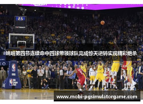姚明第四节连续命中四球带领球队完成惊天逆转实现精彩绝杀
