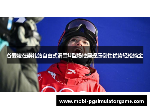 谷爱凌在崇礼站自由式滑雪U型场地展现压倒性优势轻松摘金