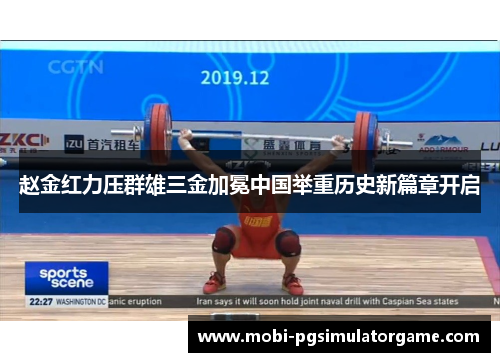赵金红力压群雄三金加冕中国举重历史新篇章开启