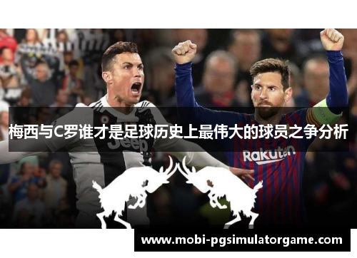 梅西与C罗谁才是足球历史上最伟大的球员之争分析
