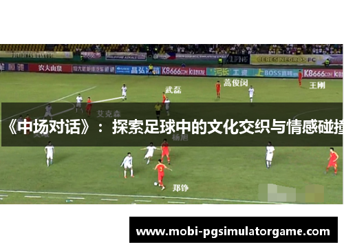 《中场对话》：探索足球中的文化交织与情感碰撞