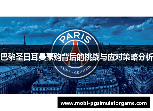 巴黎圣日耳曼豪购背后的挑战与应对策略分析