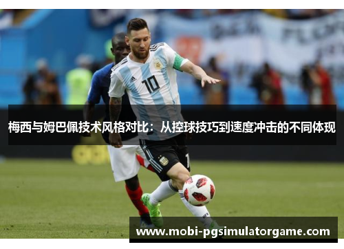 梅西与姆巴佩技术风格对比：从控球技巧到速度冲击的不同体现
