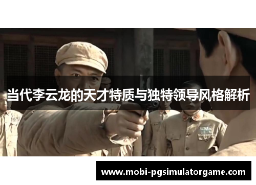 当代李云龙的天才特质与独特领导风格解析
