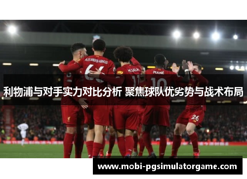 利物浦与对手实力对比分析 聚焦球队优劣势与战术布局