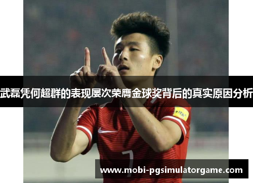 武磊凭何超群的表现屡次荣膺金球奖背后的真实原因分析