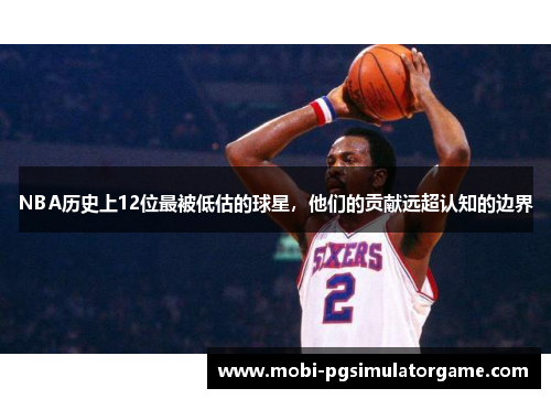 NBA历史上12位最被低估的球星，他们的贡献远超认知的边界