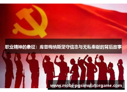 职业精神的象征：库普梅纳斯坚守信念与无私奉献的背后故事