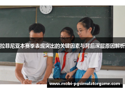 拉菲尼亚本赛季表现突出的关键因素与背后深层原因解析