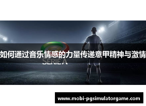 如何通过音乐情感的力量传递意甲精神与激情