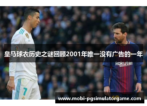 皇马球衣历史之谜回顾2001年唯一没有广告的一年