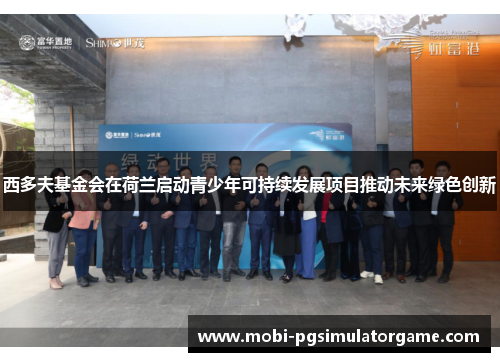 西多夫基金会在荷兰启动青少年可持续发展项目推动未来绿色创新