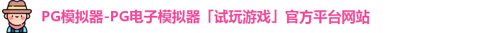 PG模拟器-PG电子模拟器「试玩游戏」官方平台网站